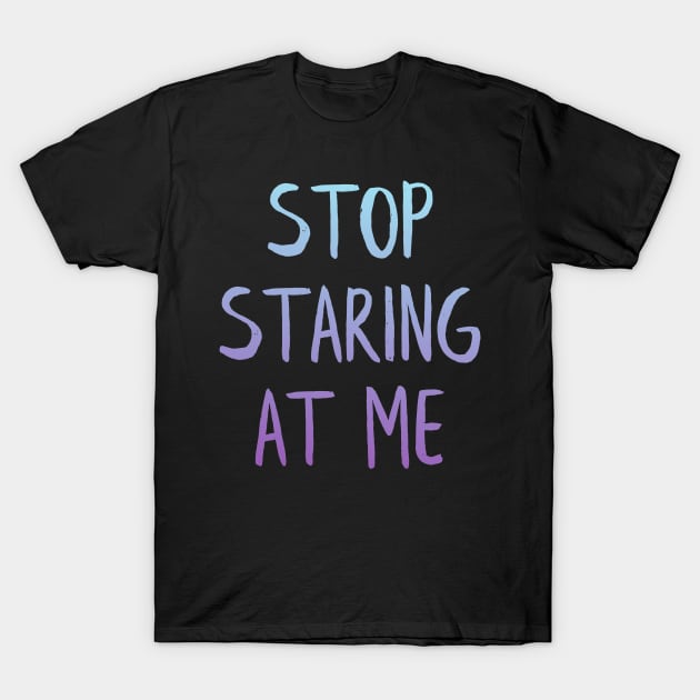 Stop Staring At Me T-Shirt by MiniGuardian